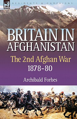 Britain in Afghanistan 2: The Second Afghan War 1878-80 - Forbes, Archibald