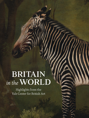 Britain in the World: Highlights from the Yale Center for British Art - Droth, Martina (Editor), and Flis, Nathan (Editor), and Hatt, Michael (Editor)