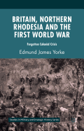 Britain, Northern Rhodesia and the First World War: Forgotten Colonial Crisis