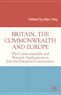 Britain, the Commonwealth and Europe: The Commonwealth and Britain's Applications to Join the European Communities