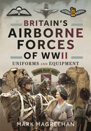 Britain's Airborne Forces of WWII: Uniforms and Equipment