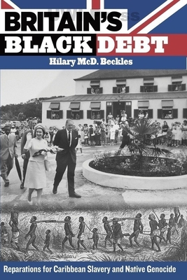 Britain's Black Debt: Reparations for Caribbean Slavery and Native Genocide - Beckles, Hilary MCD