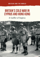 Britain's Cold War in Cyprus and Hong Kong: A Conflict of Empires