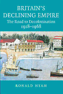 Britain's Declining Empire: The Road to Decolonisation, 1918-1968