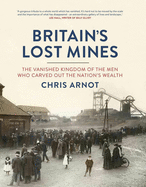 Britain's Lost Mines: The Vanished Kingdom of the Men Who Carved Out the Nation's Wealth