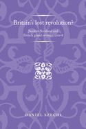 Britain's Lost Revolution?: Jacobite Scotland and French Grand Strategy, 1701-8