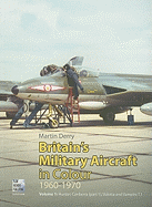 Britain's Military Aircraft in Colour, 1960-1970: Volume 1: Hunter, Canberra (Part 1), Valetta and Vampire T.1