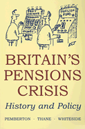 Britain's Pensions Crisis: History and Policy - Pemberton, Hugh, Dr. (Editor), and Thane, Pat (Editor), and Whiteside, Noel (Editor)