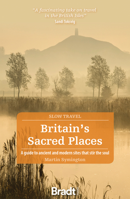 Britain's Sacred Places (Slow Travel): A guide to ancient and modern sites that stir the soul - Symington, Martin