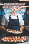 Britannia Bites: 99 Culinary Inspirations Inspired by INEOS Team UK Sailing