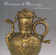 Britannia & Muscovy: English Silver at the Court of the Tsars