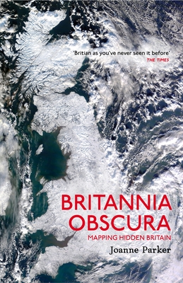 Britannia Obscura: Mapping Britain's Hidden Landscapes - Parker, Joanne