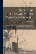 Britisch-Columbia Und Vancouver-Insel [microform]: Gegenw?rtige Zust?nde Und Entwicklungsf?higkeit Der Neuen Englischen Kolonie Am Grossen Ocean