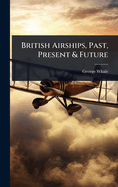 British Airships, Past, Present & Future