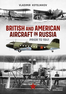 British and American Aircraft in Russia Prior to 1941 - Kotelnikov, Vladimir