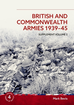 British and Commonwealth Armies 1939-45: Supplement Volume 2 - Bevis, Mark