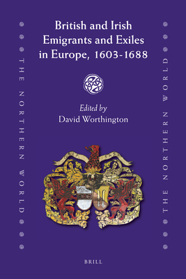 British and Irish Emigrants and Exiles in Europe, 1603-1688 - Worthington, David (Editor)