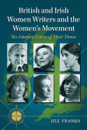 British and Irish Women Writers and the Women's Movement: Six Literary Voices of Their Times