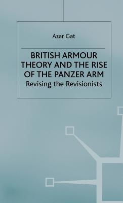British Armour Theory and the Rise of the Panzer Arm: Revising the Revisionists - Gat, A.