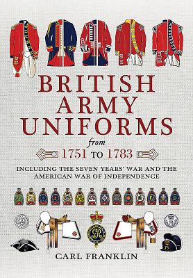 British Army Uniforms of the American Revolution 1751 - 1783 - Franklin, Carl J.