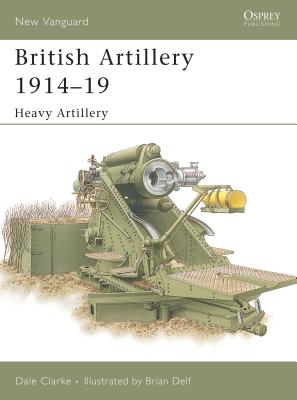British Artillery 1914 19: Heavy Artillery - Clarke, Dale