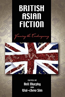 British Asian Fiction: Framing the Contemporary - Murphy, Neil (Editor), and Sim, Wai-Chew (Editor)