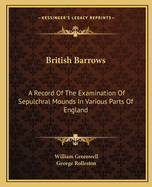 British Barrows: A Record Of The Examination Of Sepulchral Mounds In Various Parts Of England