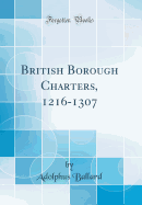 British Borough Charters, 1216-1307 (Classic Reprint)