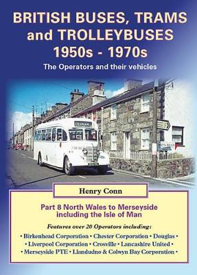 British Buses, Trams and Trolleybuses 1950s-1970s: North Wales to Merseyside Including the Isle of Man - Conn, Henry