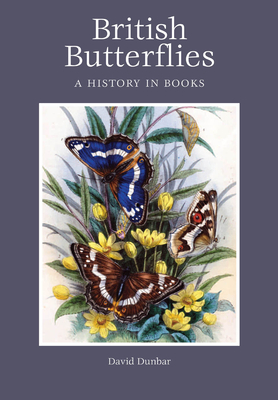 British Butterflies: A History in Books - Dunbar, David