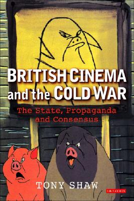 British Cinema and the Cold War: The State, Propaganda and Consensus - Shaw, Tony