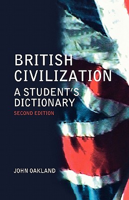 British Civilization: A Student's Dictionary - Oakland, John