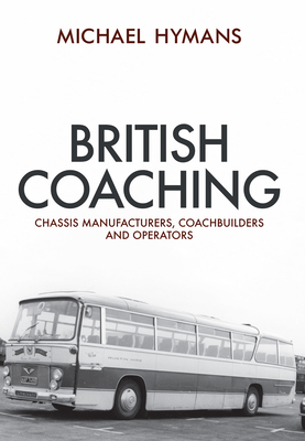 British Coaching: Chassis Manufacturers, Coachbuilders and Operators - Hymans, Michael