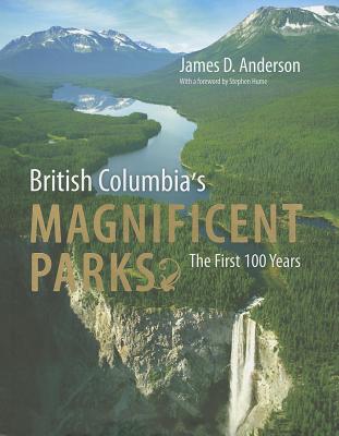 British Columbia's Magnificent Parks: The First 100 Years - Anderson, James D