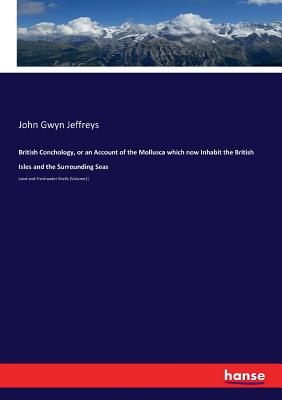 British Conchology, or an Account of the Mollusca which now Inhabit the British Isles and the Surrounding Seas: Land and Freshwater Shells (Volume1) - Jeffreys, John Gwyn