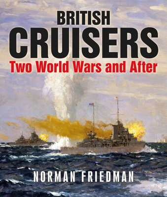 British Cruisers: Two World Wars and After - Friedman, Norman