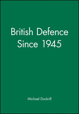 British Defence Since 1945 - Dockrill, Michael