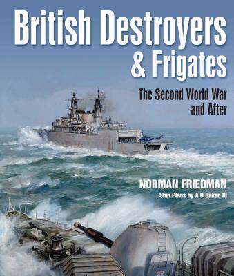 British Destroyers and Frigates: The Second World War and After - Friedman, Norman, MD
