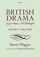 British Drama 1533-1642: A Catalogue: Volume V: 1603-1608