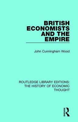 British Economists and the Empire - Wood, John Cunningham