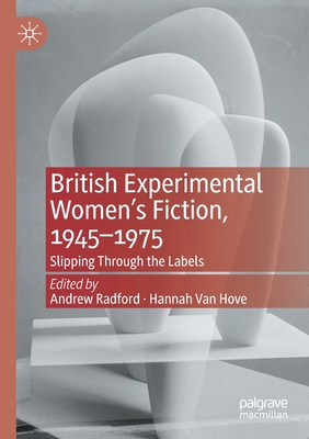 British Experimental Women's Fiction, 1945-1975: Slipping Through the Labels - Radford, Andrew (Editor), and Van Hove, Hannah (Editor)