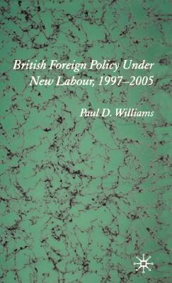 British Foreign Policy Under New Labour, 1997-2005 - Williams, P