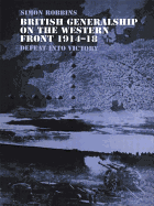 British Generalship on the Western Front 1914-1918: Defeat Into Victory