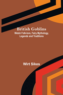 British Goblins: Welsh Folk-lore, Fairy Mythology, Legends and Traditions