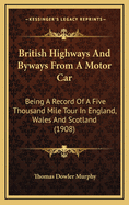 British Highways And Byways From A Motor Car: Being A Record Of A Five Thousand Mile Tour In England, Wales And Scotland (1908)