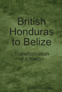 British Honduras to Belize: Transformation of a Nation