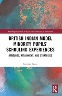 British Indian Model Minority Pupils' Schooling Experiences: Attitudes, Attainment, and Strategies