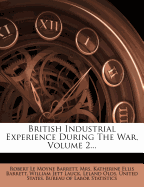 British Industrial Experience During the War, Volume 2...