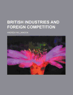 British Industries and Foreign Competition - Williamson, Andrew