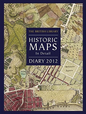 British Library Desk Diary 2012: Historic Maps in Detail - Frances Lincoln Ltd (Editor)